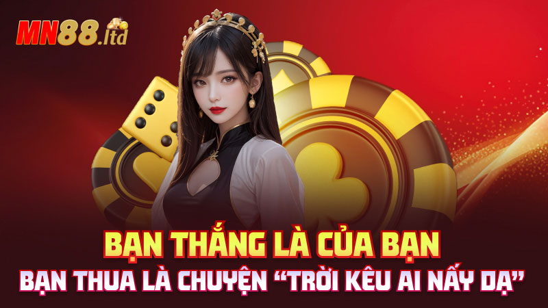 Bạn thắng là của bạn, bạn thua là chuyện “trời kêu ai nấy dạ”