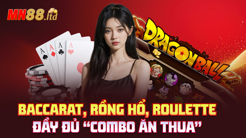 Baccarat, Rồng Hổ, Roulette – Đầy đủ “combo ăn thua”
