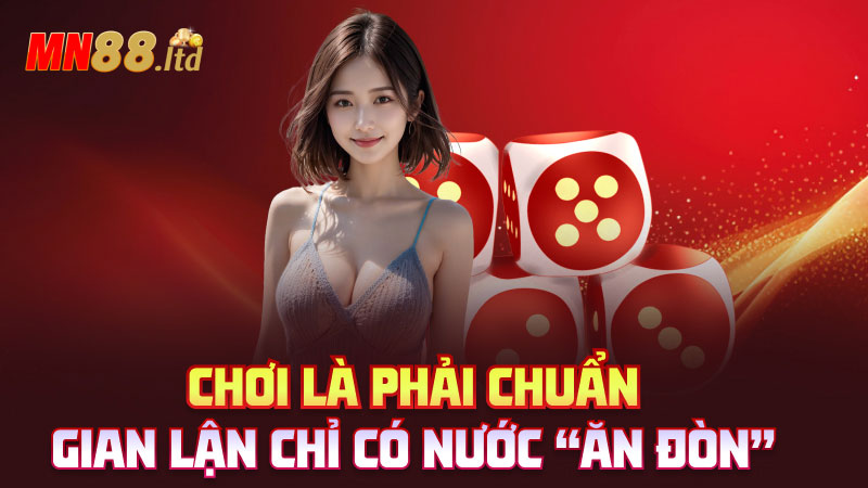 Chơi là phải chuẩn – Gian lận chỉ có nước “ăn đòn”