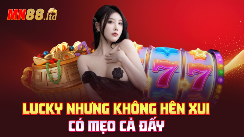 Lucky nhưng không hên xui – Có mẹo cả đấy