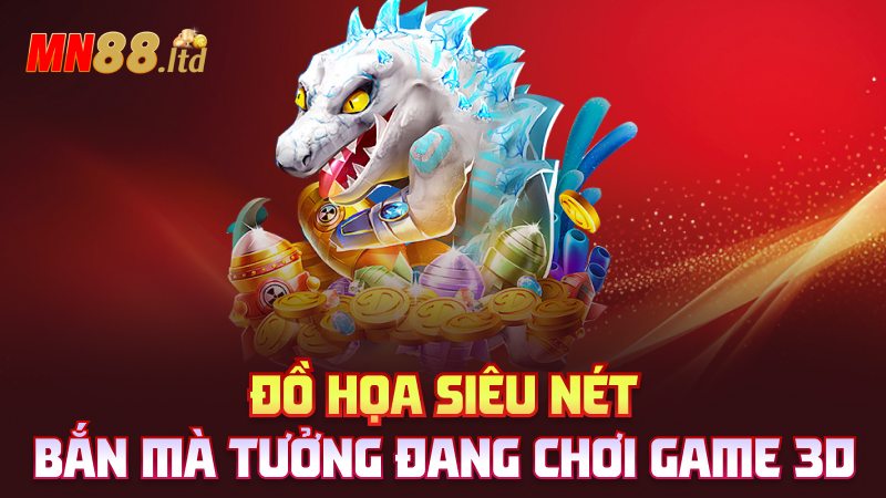 Đồ họa siêu nét – Bắn mà tưởng đang chơi game 3D
